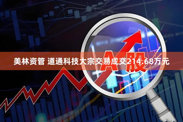 美林资管 道通科技大宗交易成交214.68万元